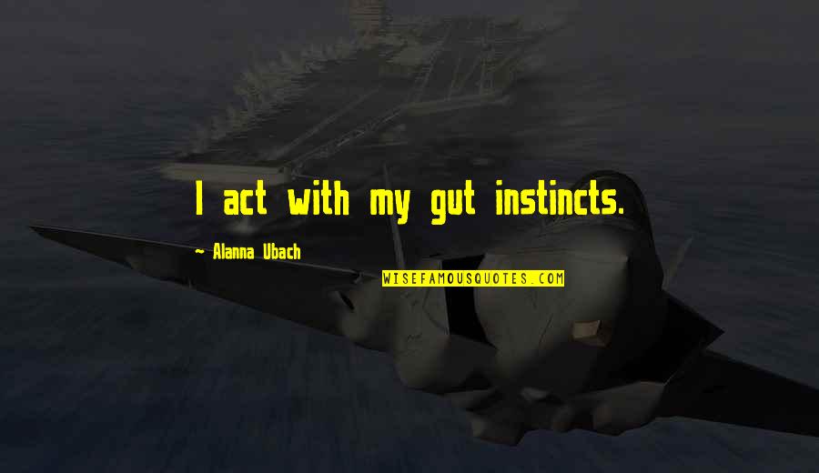 Fighting Girlfriend Quotes By Alanna Ubach: I act with my gut instincts.