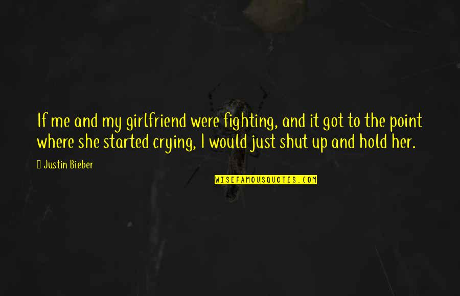 Fighting Girlfriend Quotes By Justin Bieber: If me and my girlfriend were fighting, and