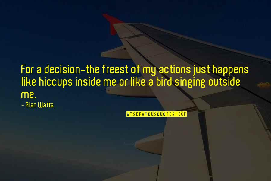 Fighting Hard Times Quotes By Alan Watts: For a decision-the freest of my actions just