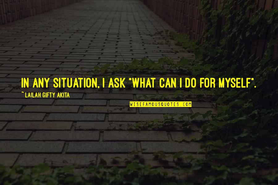Fighting Hard Times Quotes By Lailah Gifty Akita: In any situation, I ask "What can I