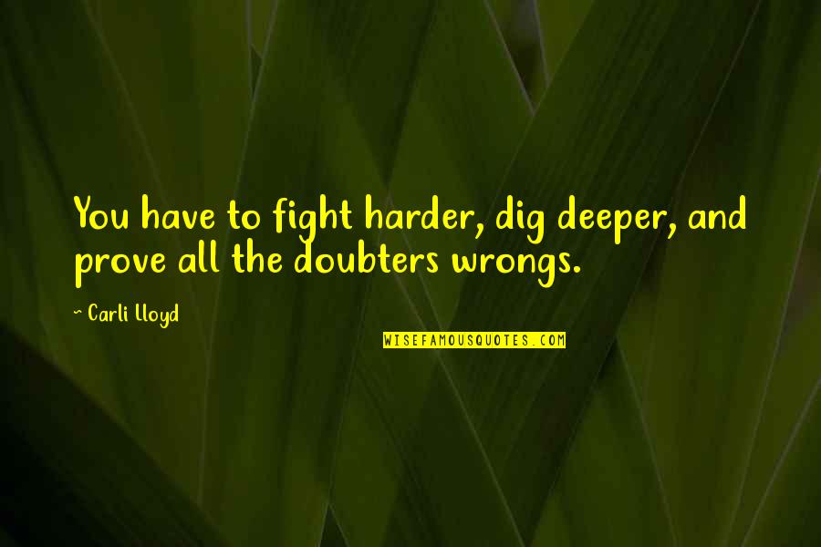 Fighting Harder Quotes By Carli Lloyd: You have to fight harder, dig deeper, and