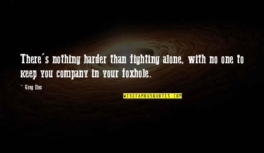 Fighting Harder Quotes By Greg Iles: There's nothing harder than fighting alone, with no