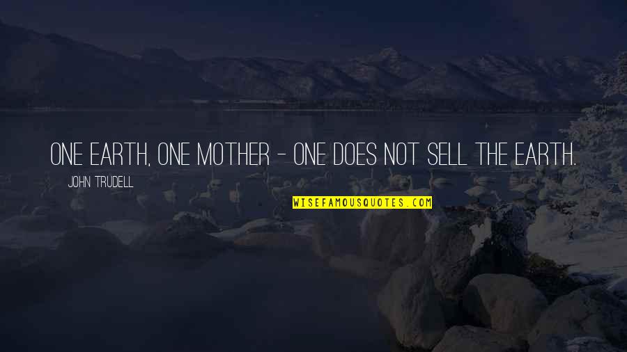 Fighting Harder Quotes By John Trudell: One Earth, one mother - one does not