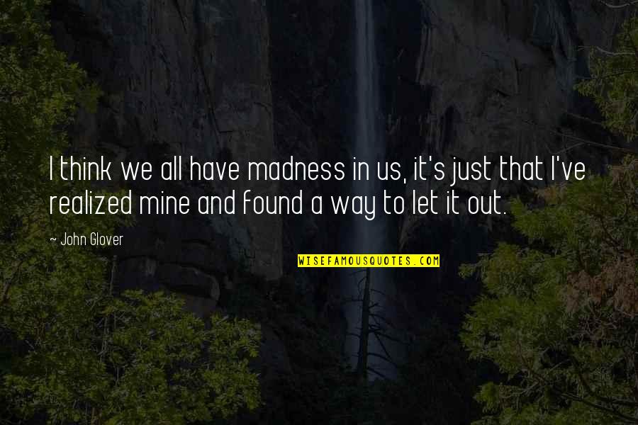 Fighting Illness Quotes By John Glover: I think we all have madness in us,