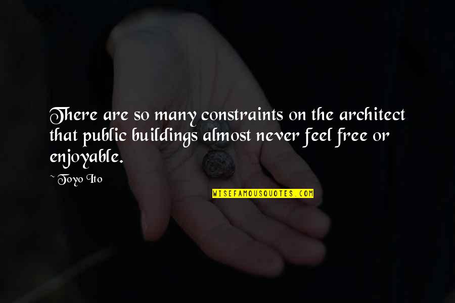 Fighting Illness Quotes By Toyo Ito: There are so many constraints on the architect
