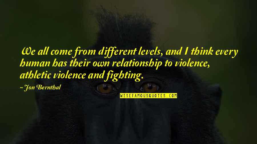 Fighting In A Relationship Quotes By Jon Bernthal: We all come from different levels, and I