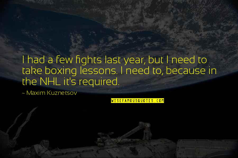 Fighting In Hockey Quotes By Maxim Kuznetsov: I had a few fights last year, but