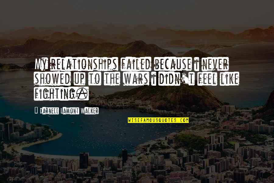Fighting In Relationships Quotes By Darnell Lamont Walker: My relationships failed because i never showed up