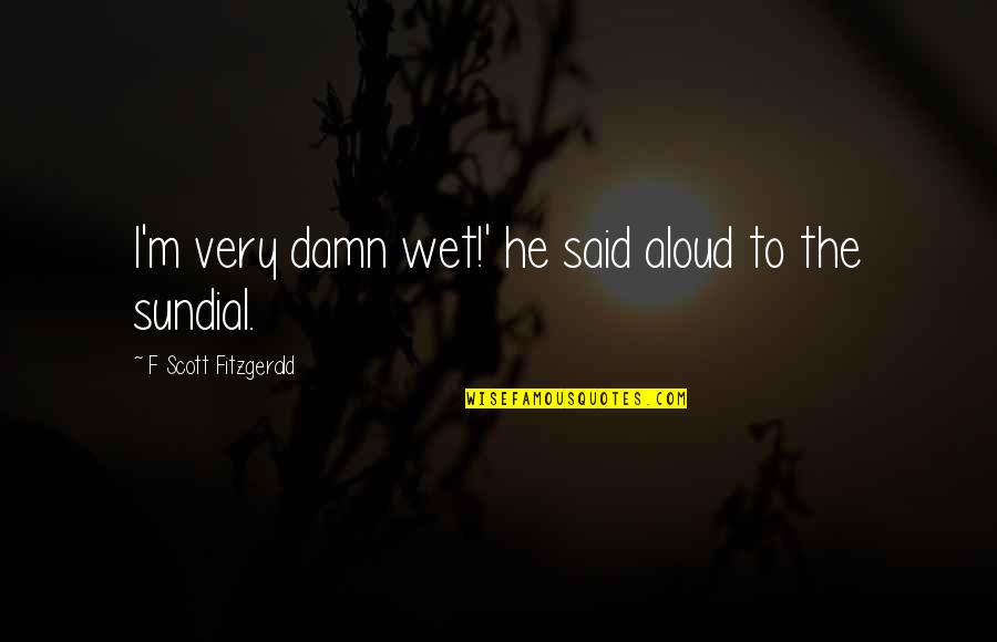 Fighting In The Nhl Quotes By F Scott Fitzgerald: I'm very damn wet!' he said aloud to Fighting In The Nhl Quotes By F Scott Fitzgerald: I'm very damn wet!' he said aloud to