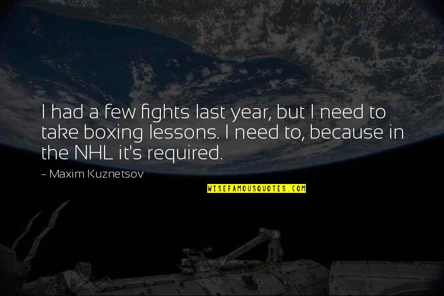 Fighting In The Nhl Quotes By Maxim Kuznetsov: I had a few fights last year, but Fighting In The Nhl Quotes By Maxim Kuznetsov: I had a few fights last year, but