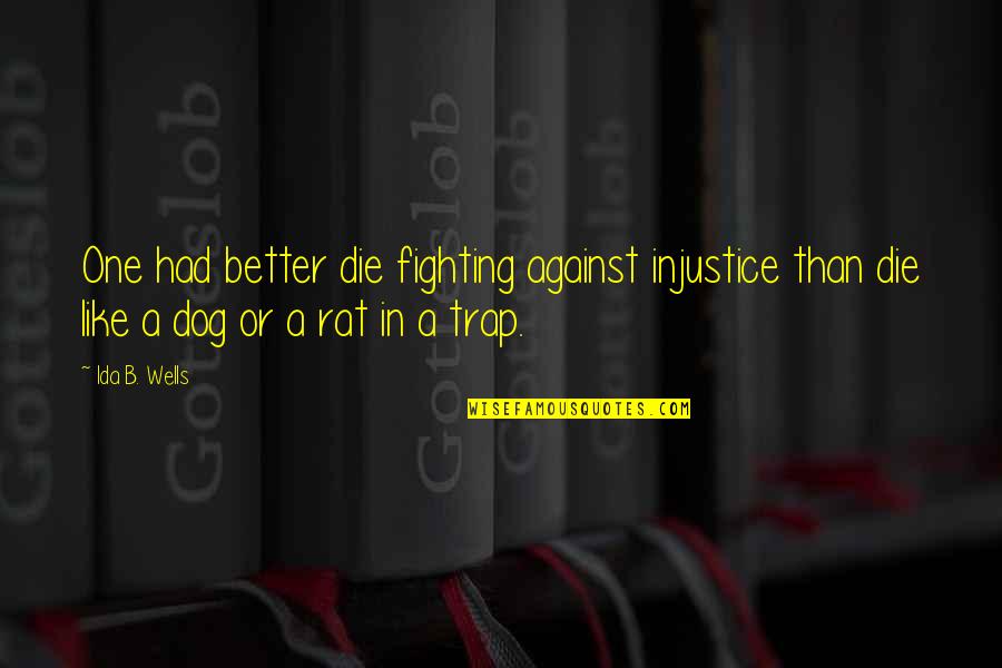 Fighting Injustice Quotes By Ida B. Wells: One had better die fighting against injustice than