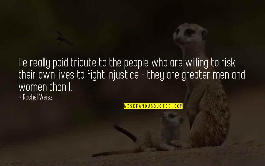 Fighting Injustice Quotes By Rachel Weisz: He really paid tribute to the people who