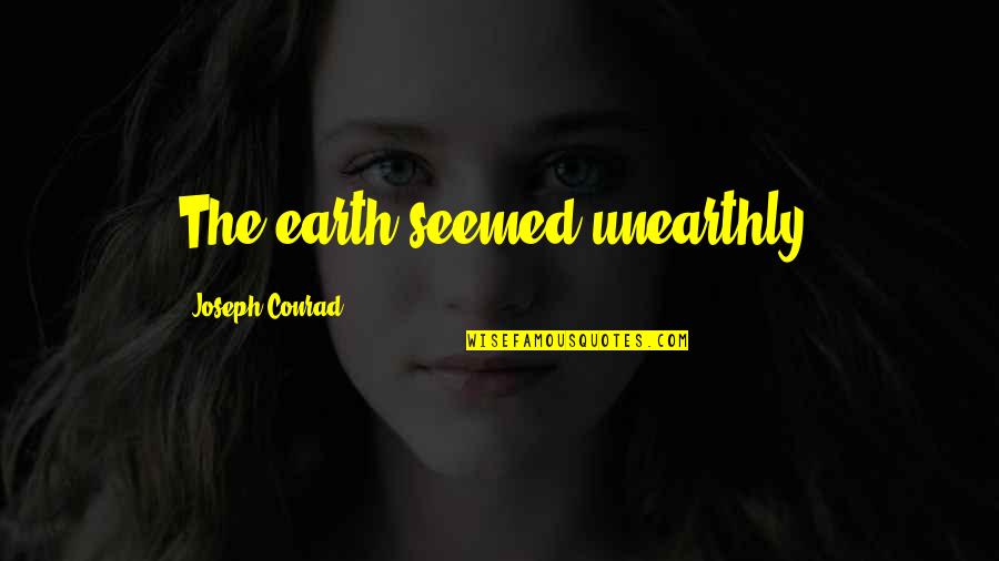 Fighting Inner Demons Quotes By Joseph Conrad: The earth seemed unearthly. Fighting Inner Demons Quotes By Joseph Conrad: The earth seemed unearthly.