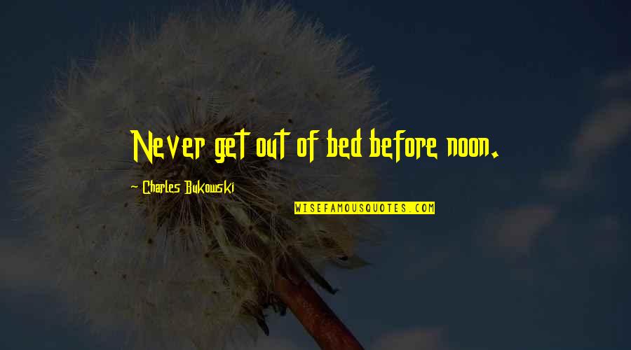 Fighting Is Pointless Quotes By Charles Bukowski: Never get out of bed before noon.