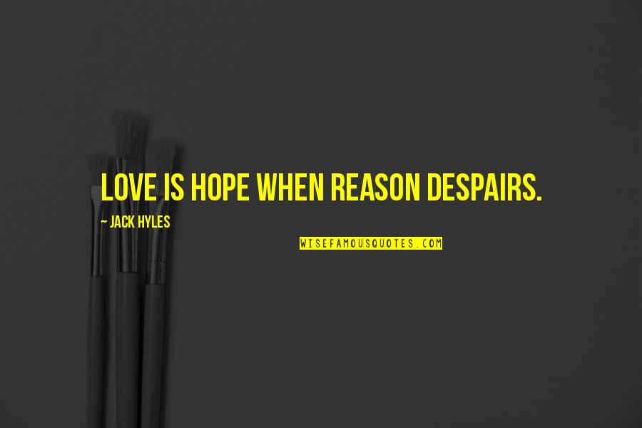 Fighting Is Pointless Quotes By Jack Hyles: Love is hope when reason despairs.
