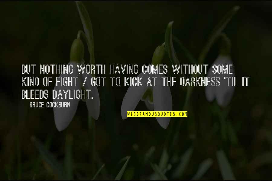 Fighting Is Worth It Quotes By Bruce Cockburn: But nothing worth having comes without some kind Fighting Is Worth It Quotes By Bruce Cockburn: But nothing worth having comes without some kind