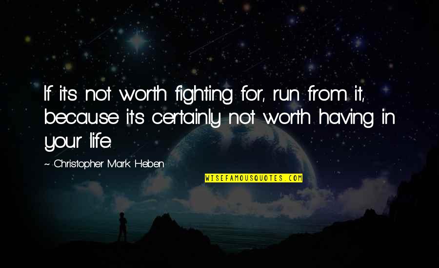 Fighting Is Worth It Quotes By Christopher Mark Heben: If it's not worth fighting for, run from Fighting Is Worth It Quotes By Christopher Mark Heben: If it's not worth fighting for, run from