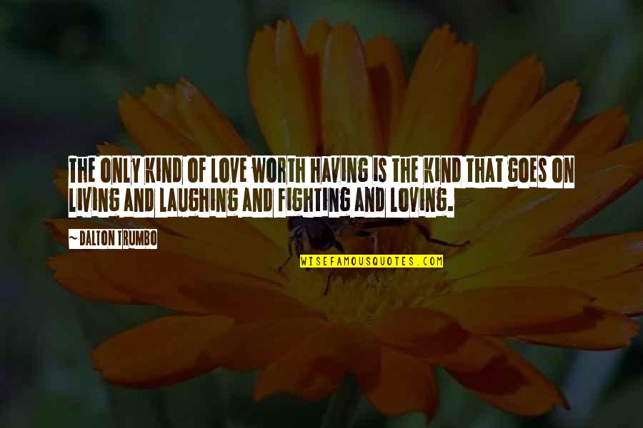 Fighting Is Worth It Quotes By Dalton Trumbo: The only kind of love worth having is Fighting Is Worth It Quotes By Dalton Trumbo: The only kind of love worth having is