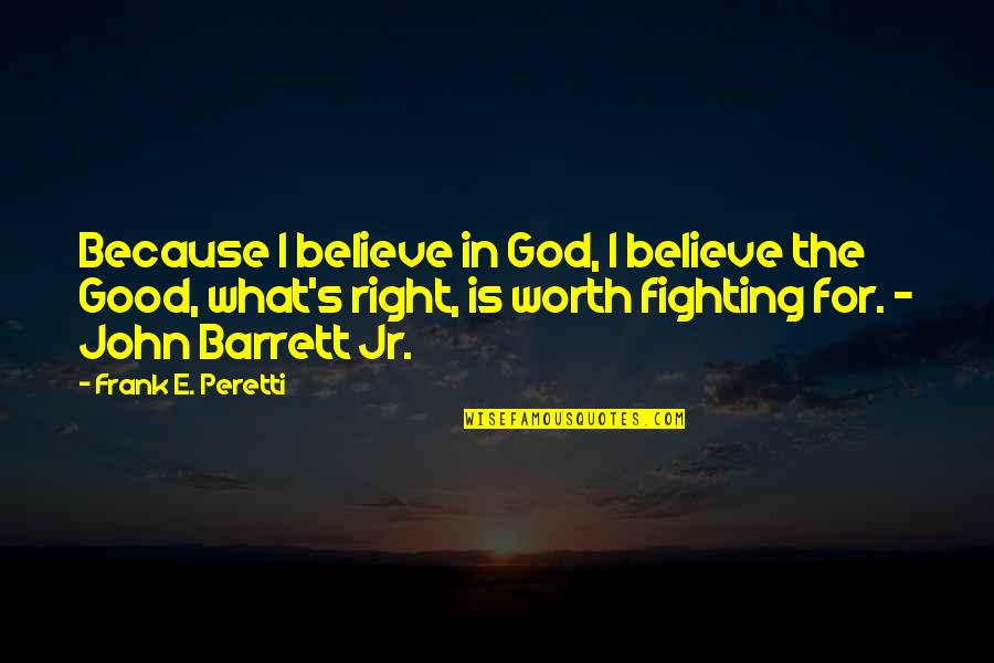 Fighting Is Worth It Quotes By Frank E. Peretti: Because I believe in God, I believe the Fighting Is Worth It Quotes By Frank E. Peretti: Because I believe in God, I believe the