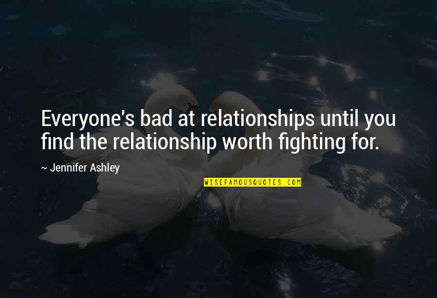 Fighting Is Worth It Quotes By Jennifer Ashley: Everyone's bad at relationships until you find the Fighting Is Worth It Quotes By Jennifer Ashley: Everyone's bad at relationships until you find the