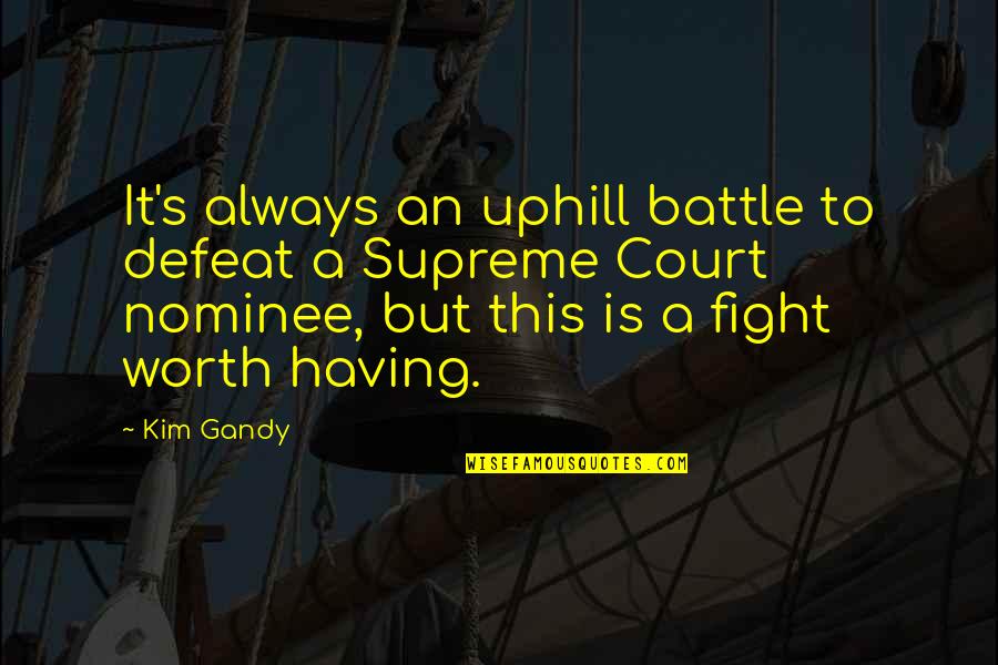 Fighting Is Worth It Quotes By Kim Gandy: It's always an uphill battle to defeat a Fighting Is Worth It Quotes By Kim Gandy: It's always an uphill battle to defeat a
