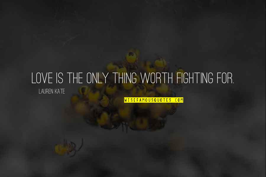 Fighting Is Worth It Quotes By Lauren Kate: Love is the only thing worth fighting for. Fighting Is Worth It Quotes By Lauren Kate: Love is the only thing worth fighting for.