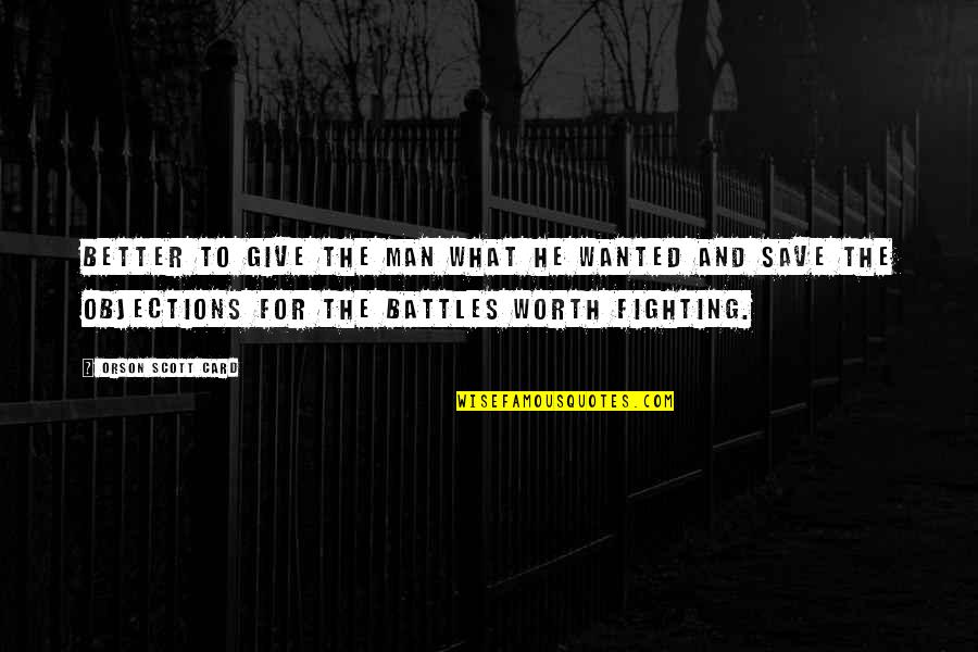 Fighting Is Worth It Quotes By Orson Scott Card: Better to give the man what he wanted Fighting Is Worth It Quotes By Orson Scott Card: Better to give the man what he wanted