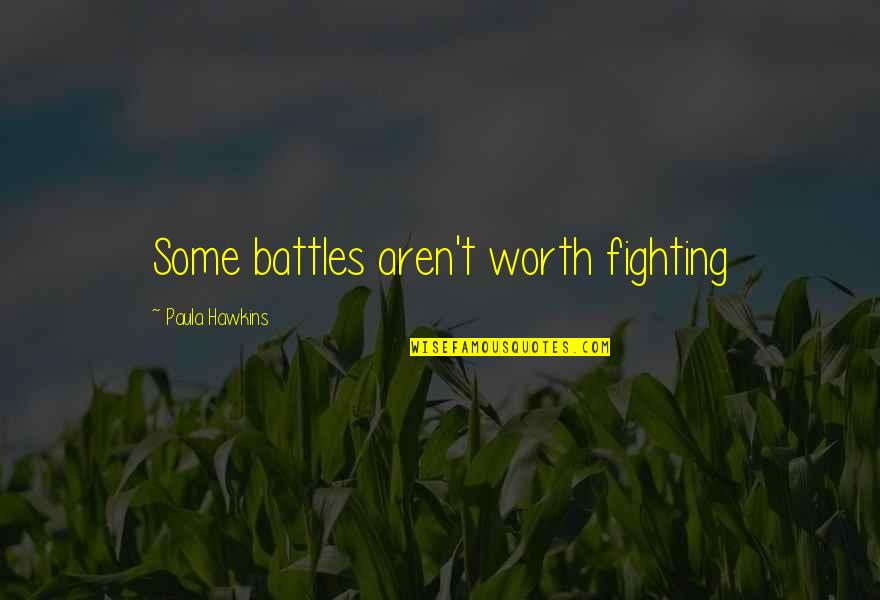 Fighting Is Worth It Quotes By Paula Hawkins: Some battles aren't worth fighting Fighting Is Worth It Quotes By Paula Hawkins: Some battles aren't worth fighting