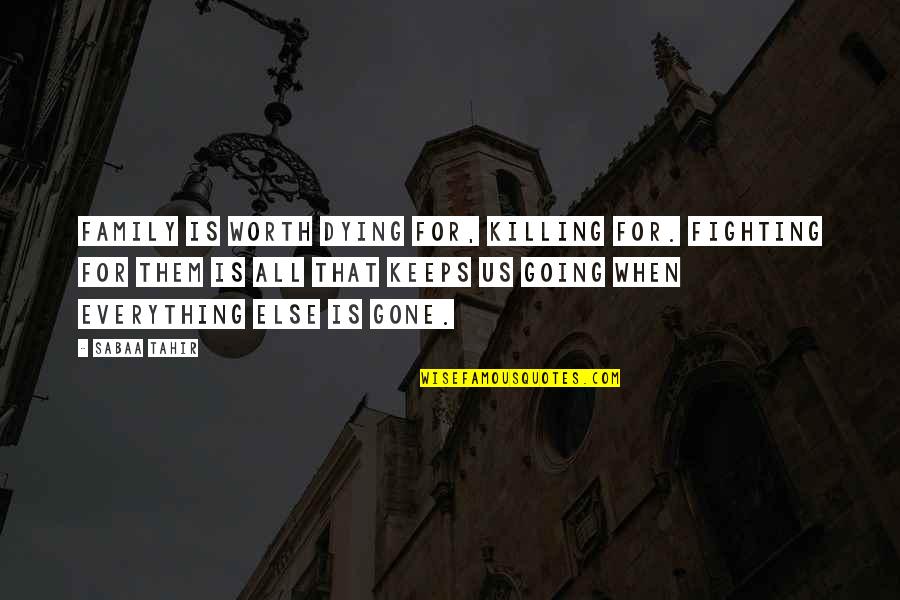 Fighting Is Worth It Quotes By Sabaa Tahir: Family is worth dying for, killing for. Fighting Fighting Is Worth It Quotes By Sabaa Tahir: Family is worth dying for, killing for. Fighting