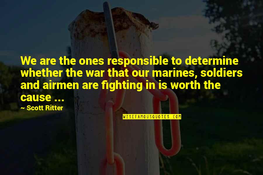Fighting Is Worth It Quotes By Scott Ritter: We are the ones responsible to determine whether Fighting Is Worth It Quotes By Scott Ritter: We are the ones responsible to determine whether