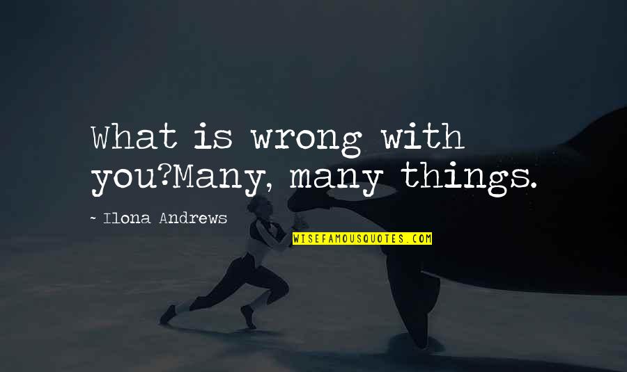 Fighting Life Alone Quotes By Ilona Andrews: What is wrong with you?Many, many things.