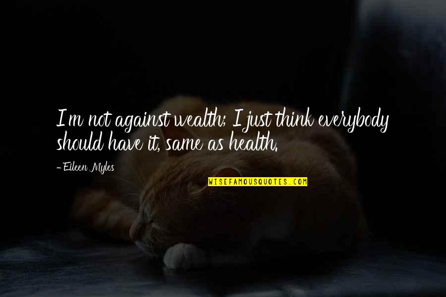 Fighting Like A Married Couple Quotes By Eileen Myles: I'm not against wealth; I just think everybody