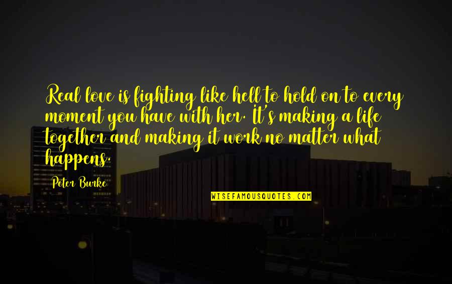 Fighting Like Hell Quotes By Peter Burke: Real love is fighting like hell to hold