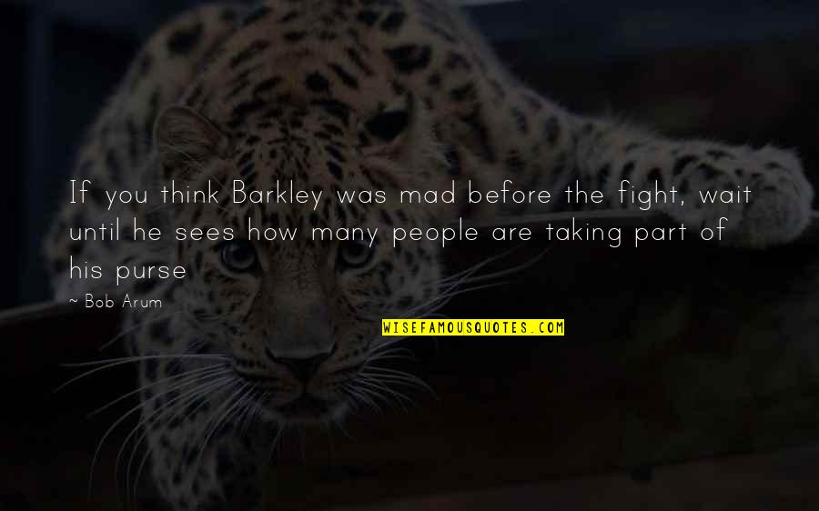 Fighting Mad Quotes By Bob Arum: If you think Barkley was mad before the