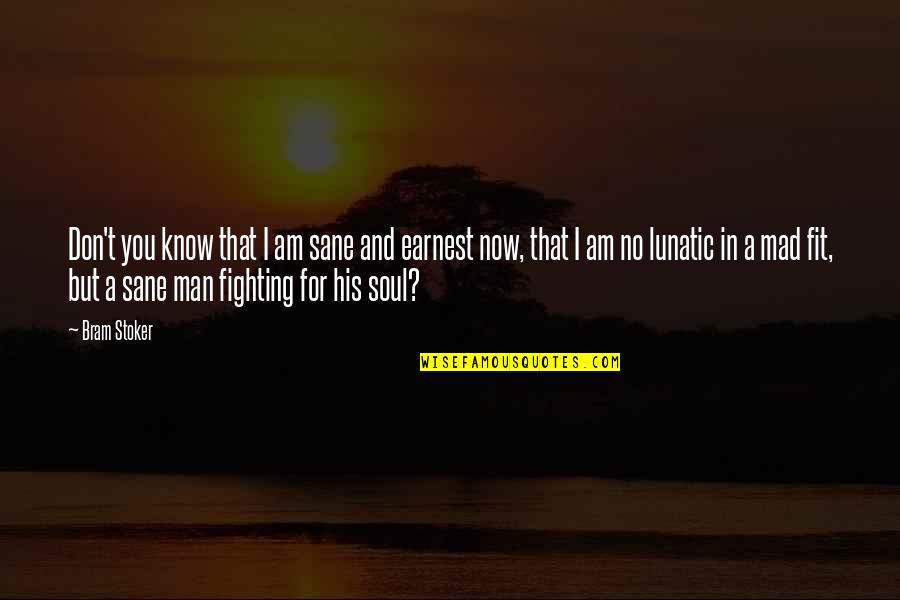 Fighting Mad Quotes By Bram Stoker: Don't you know that I am sane and