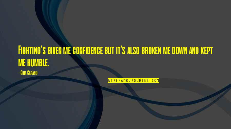 Fighting Mma Quotes By Gina Carano: Fighting's given me confidence but it's also broken