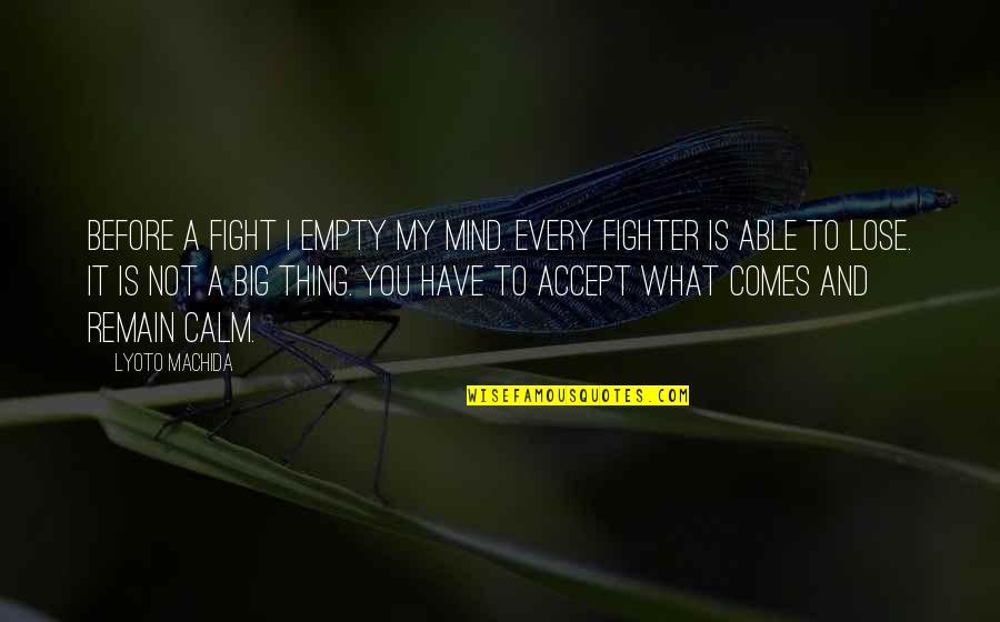 Fighting Mma Quotes By Lyoto Machida: Before a fight I empty my mind. Every