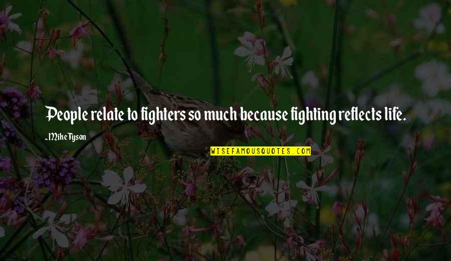 Fighting Mma Quotes By Mike Tyson: People relate to fighters so much because fighting