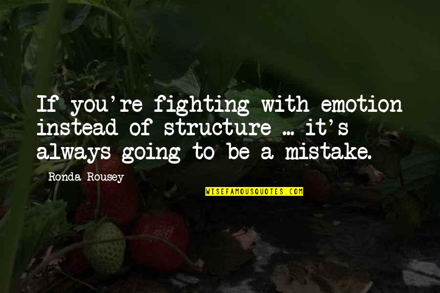 Fighting Mma Quotes By Ronda Rousey: If you're fighting with emotion instead of structure Fighting Mma Quotes By Ronda Rousey: If you're fighting with emotion instead of structure