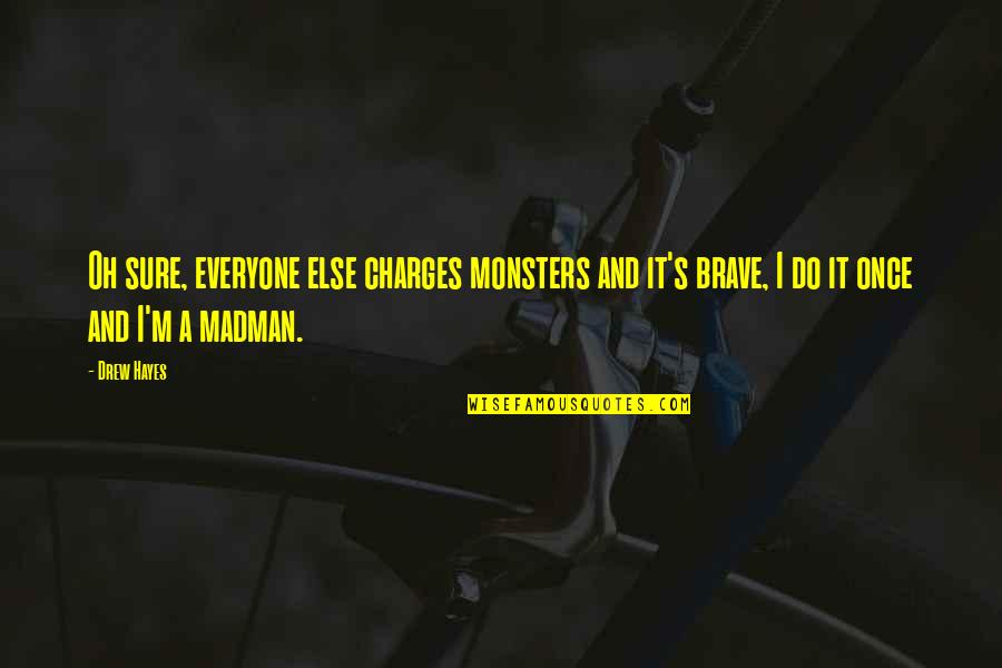 Fighting Monsters Quotes By Drew Hayes: Oh sure, everyone else charges monsters and it's