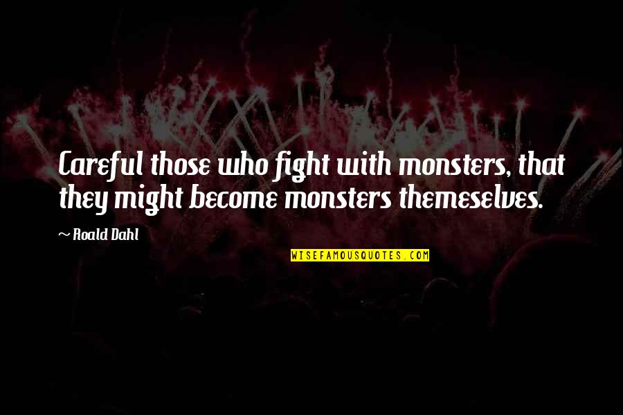 Fighting Monsters Quotes By Roald Dahl: Careful those who fight with monsters, that they