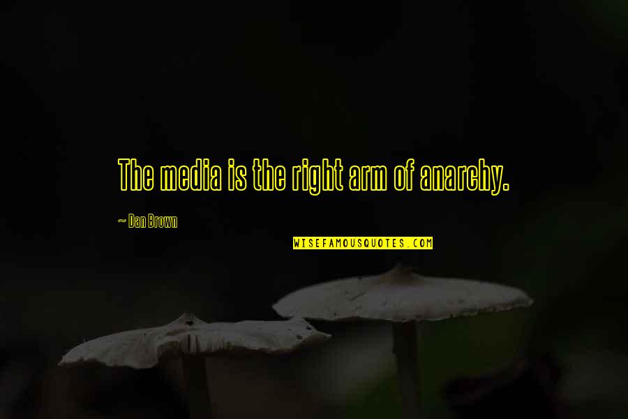 Fighting Multiple Sclerosis Quotes By Dan Brown: The media is the right arm of anarchy.