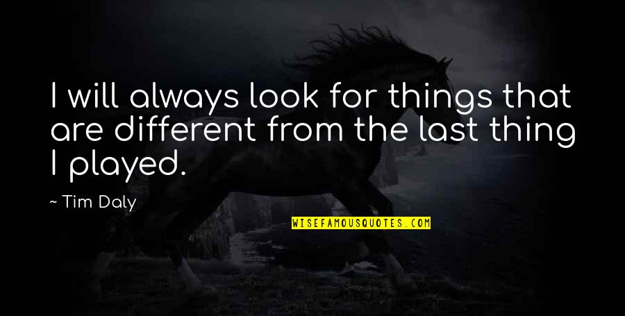 Fighting On Tumblr Quotes By Tim Daly: I will always look for things that are