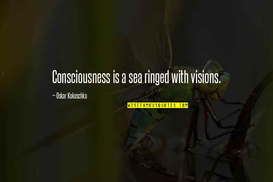 Fighting Over Inheritance Quotes By Oskar Kokoschka: Consciousness is a sea ringed with visions. Fighting Over Inheritance Quotes By Oskar Kokoschka: Consciousness is a sea ringed with visions.