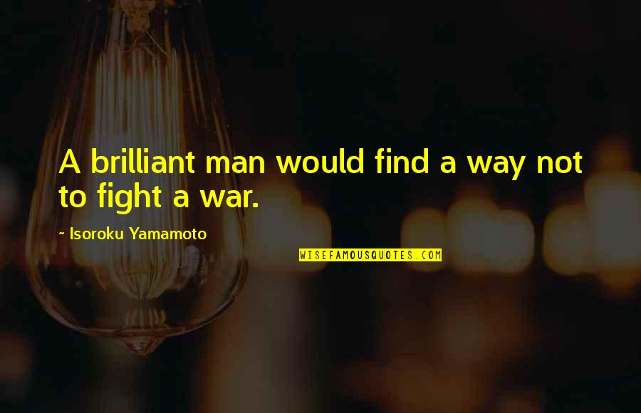 Fighting Over Man Quotes By Isoroku Yamamoto: A brilliant man would find a way not