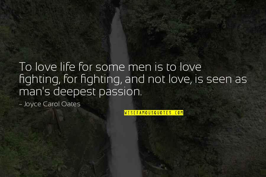 Fighting Over Man Quotes By Joyce Carol Oates: To love life for some men is to