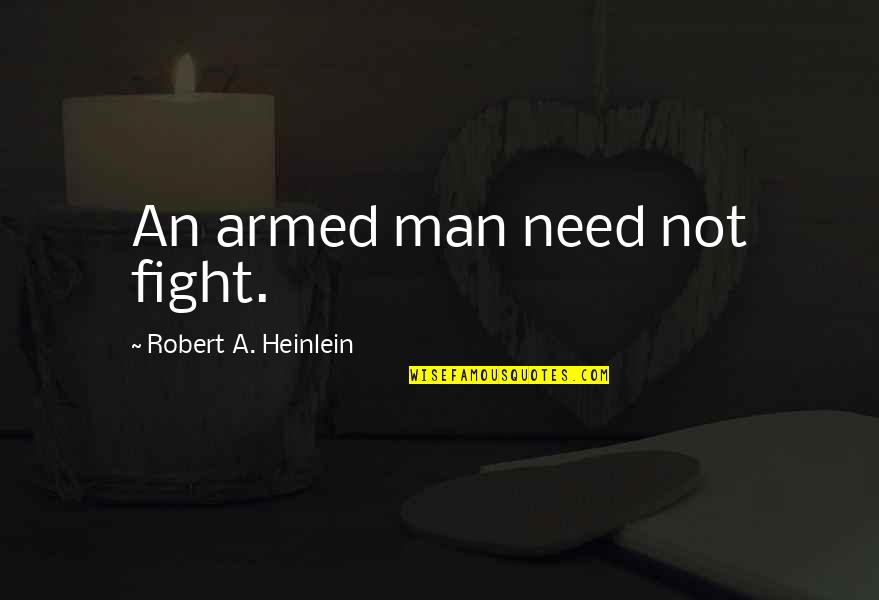 Fighting Over Man Quotes By Robert A. Heinlein: An armed man need not fight.
