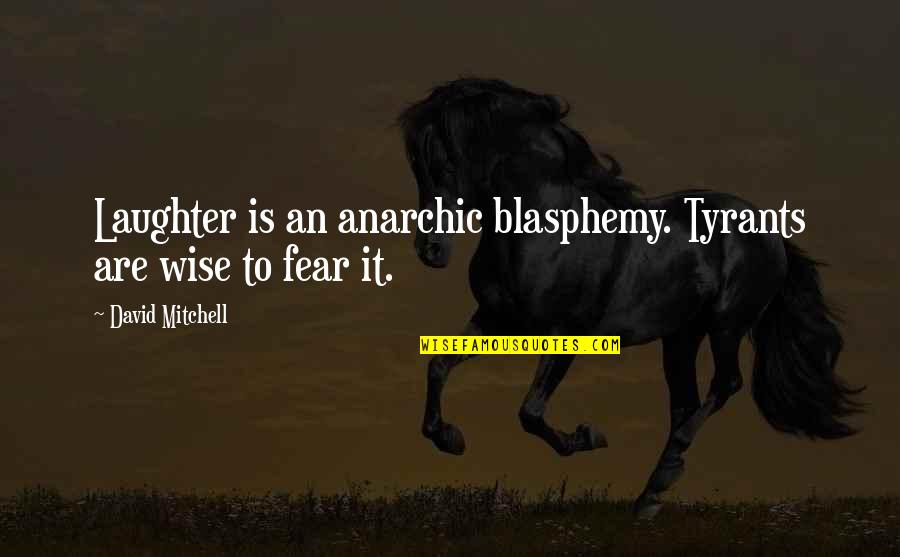 Fighting Physically Quotes By David Mitchell: Laughter is an anarchic blasphemy. Tyrants are wise
