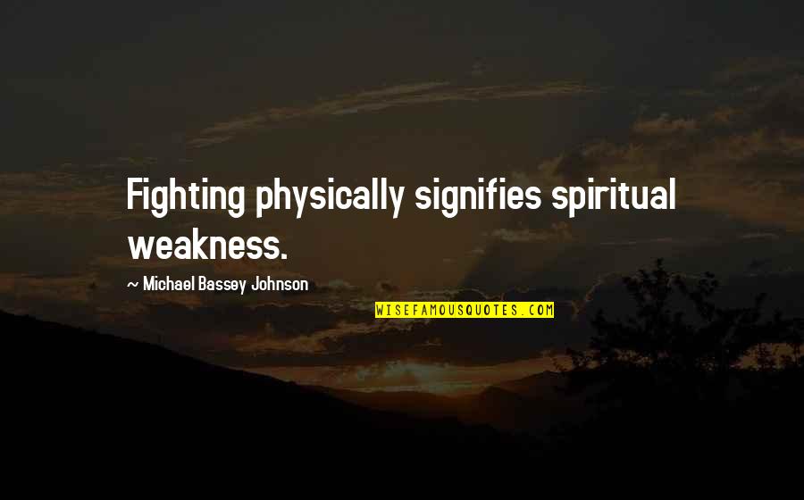 Fighting Physically Quotes By Michael Bassey Johnson: Fighting physically signifies spiritual weakness.