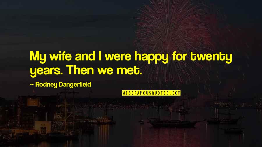 Fighting Physically Quotes By Rodney Dangerfield: My wife and I were happy for twenty